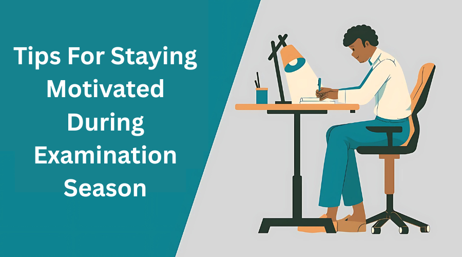 Tips For Staying Motivated During Examination Season